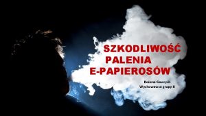 SZKODLIWO PALENIA EPAPIEROSW Boena Gawrych Wychowawca grupy II