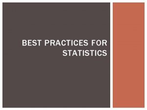 BEST PRACTICES FOR STATISTICS BEST PRACTICES Know what