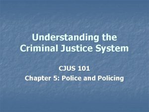 Understanding the Criminal Justice System CJUS 101 Chapter