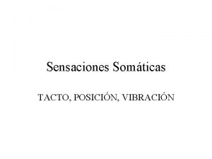Sensaciones Somticas TACTO POSICIN VIBRACIN Definicin Son los