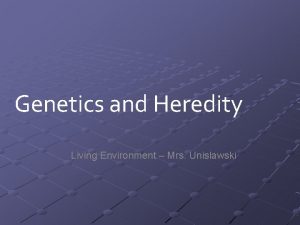 Genetics and Heredity Living Environment Mrs Unislawski Topic
