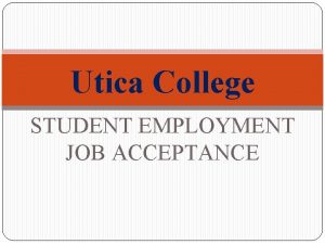 Utica College STUDENT EMPLOYMENT JOB ACCEPTANCE WELCOME We