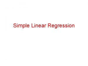Simple Linear Regression Simple Linear Regression Our objective