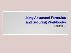 Using Advanced Formulas and Securing Workbooks Lesson 9