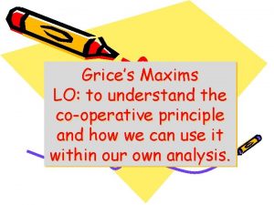 Grices Maxims LO to understand the cooperative principle