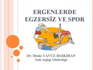 ERGENLERDE EGZERSZ VE SPOR Dr Deniz YAVUZ BAKIRAN