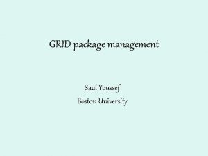 GRID package management Saul Youssef Boston University Pacman