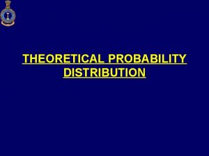THEORETICAL PROBABILITY DISTRIBUTION THEORETICAL PROBABILITY DISTRIBUTION Introduction Types