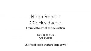 Noon Report CC Headache Focus differential and evaluation
