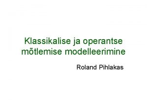 Klassikalise ja operantse mtlemise modelleerimine Roland Pihlakas Klassikaline