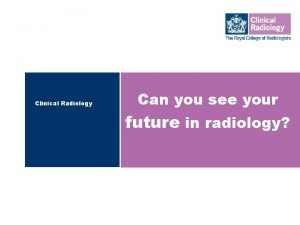 Clinical Radiology Can you see your future in