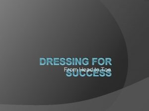 DRESSING FOR From Head to Toe SUCCESS Why