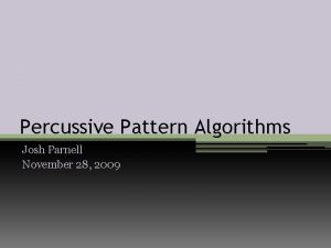 Percussive Pattern Algorithms Josh Parnell November 28 2009