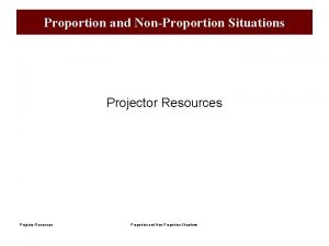 Proportion and NonProportion Situations Projector Resources Proportion and