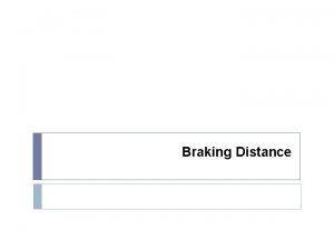 Braking Distance Braking Distance The distance a car
