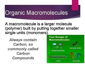Organic Macromolecules A macromolecule is a larger molecule
