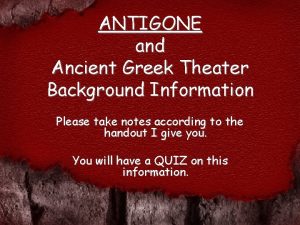 ANTIGONE and Ancient Greek Theater Background Information Please