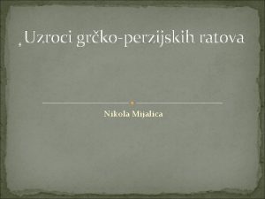 Uzroci grkoperzijskih ratova Nikola Mijalica Sadraj Uzroci grkoperzijskih