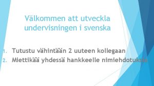 Vlkommen att utveckla undervisningen i svenska Tutustu vhintn