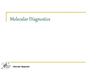 Molecular Diagnostics 1 Molecular Diagnostics 2 Molecular Diagnostics