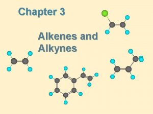 Chapter 3 Alkenes and Alkynes Alkenes and Alkynes