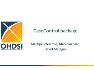 Case Control package Martijn Schuemie Marc Suchard David