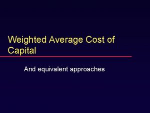 Weighted Average Cost of Capital And equivalent approaches