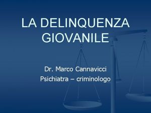 LA DELINQUENZA GIOVANILE Dr Marco Cannavicci Psichiatra criminologo