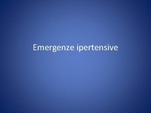 Emergenze ipertensive Emergenze ipertensive Le emergenze ipertensive corrispondono