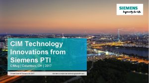 CIM Technology Innovations from Siemens PTI CIMug Columbus