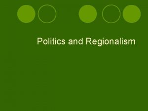 Politics and Regionalism REGIONALISM A composite society like