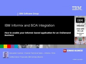 IBM Software Group IBM Informix and SOA Integration