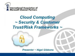 Cloud Computing Security Customer TrustRisk Frameworks Presenter Nigel