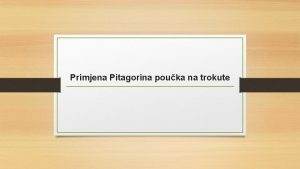 Primjena Pitagorina pouka na trokute Pitagorin pouak jedan