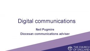 Digital communications Neil Pugmire Diocesan communications adviser What