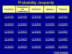 Probability Jeopardy Probabilities Permutations and Combinations Outcomes Spinners