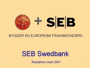 BYGGER EN EUROPEISK FINANSKONCERN SEB Swedbank Roadshow mars