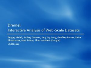 Dremel Interactive Analysis of WebScale Datasets Sergey Melnik