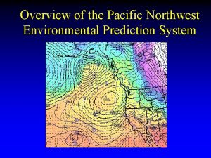 Overview of the Pacific Northwest Environmental Prediction System