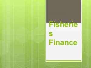 Fisherie s Finance Meaning Fisheries finance generally means