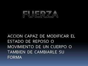 FUERZA ACCION CAPAZ DE MODIFICAR EL ESTADO DE