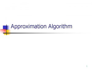 Approximation Algorithm 1 Approximation Algorithm n n n