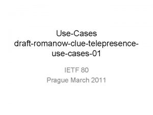 UseCases draftromanowcluetelepresenceusecases01 IETF 80 Prague March 2011 Authors