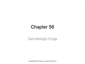 Chapter 56 Dermatologic Drugs Copyright 2014 by Mosby