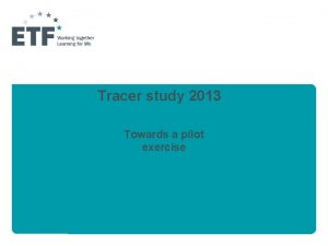 Tracer study 2013 Towards a pilot exercise I