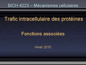 BICH 4223 Mcanismes cellulaires Trafic intracellulaire des protines