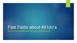 Fast Facts about 401ks UAWFCAFORDGENERAL MOTORS LEGAL SERVICES