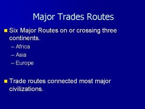 Major Trades Routes n Six Major Routes on