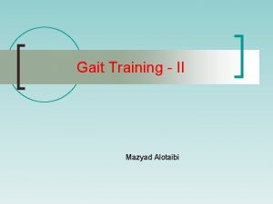 Gait Training II Mazyad Alotaibi Goals of Gait