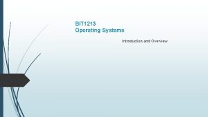 BIT 1213 Operating Systems Introduction and Overview Operating